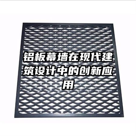 鋁板幕墻在現(xiàn)代建筑設(shè)計中的創(chuàng)新應(yīng)用