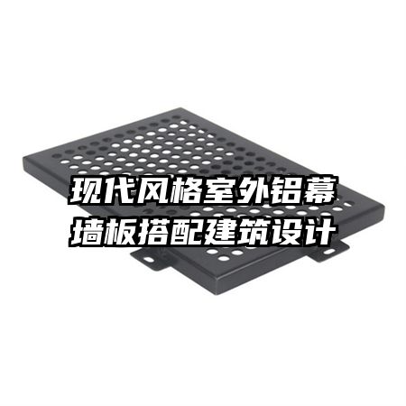 現(xiàn)代風(fēng)格室外鋁幕墻板搭配建筑設(shè)計(jì)