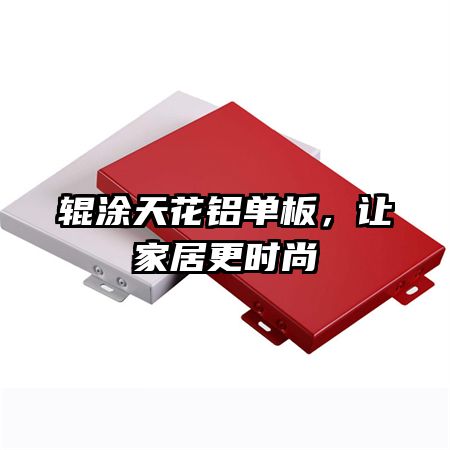 輥涂天花鋁單板，讓家居更時尚