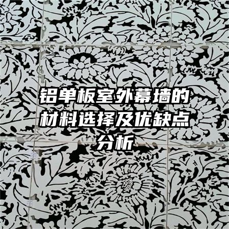 鋁單板室外幕墻的材料選擇及優(yōu)缺點(diǎn)分析