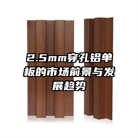 2.5mm穿孔鋁單板的市場前景與發(fā)展趨勢