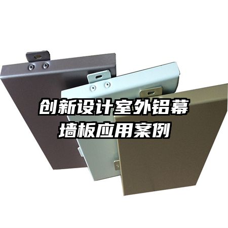 創(chuàng)新設(shè)計(jì)室外鋁幕墻板應(yīng)用案例