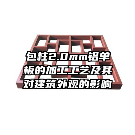 包柱2.0mm鋁單板的加工工藝及其對建筑外觀的影響