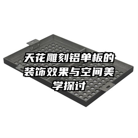 天花雕刻鋁單板的裝飾效果與空間美學探討