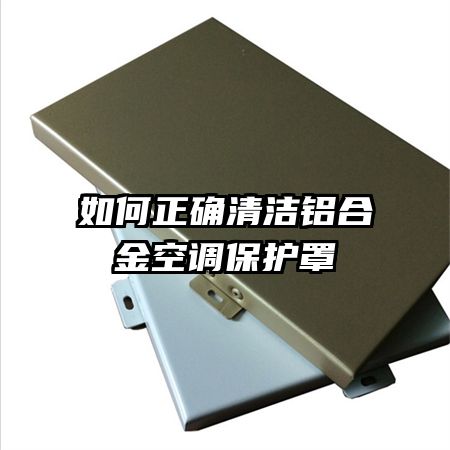 如何正確清潔鋁合金空調保護罩