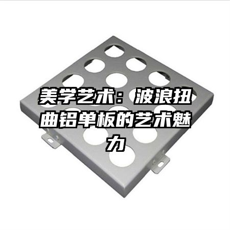 美學藝術：波浪扭曲鋁單板的藝術魅力