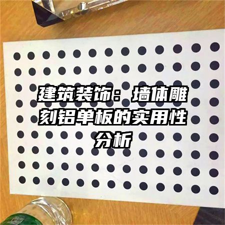 建筑裝飾：墻體雕刻鋁單板的實(shí)用性分析