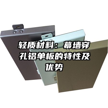 輕質(zhì)材料：幕墻穿孔鋁單板的特性及優(yōu)勢(shì)