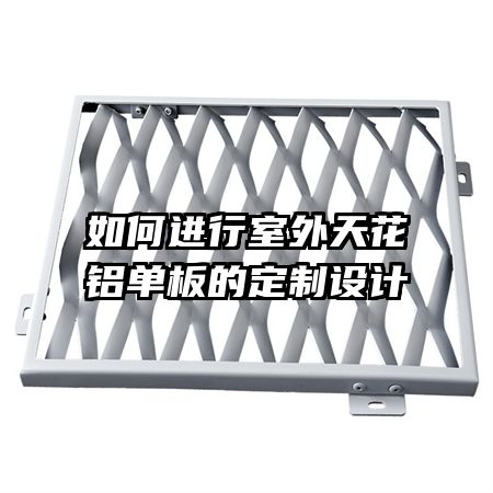 如何進(jìn)行室外天花鋁單板的定制設(shè)計(jì)