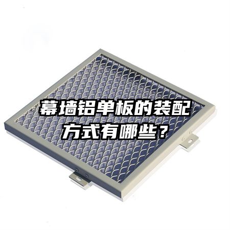 幕墻鋁單板的裝配方式有哪些？