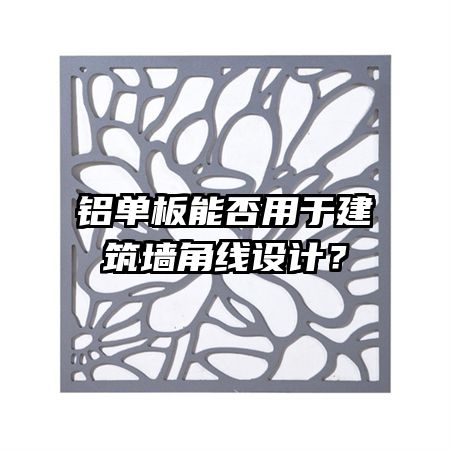 鋁單板能否用于建筑墻角線設(shè)計？