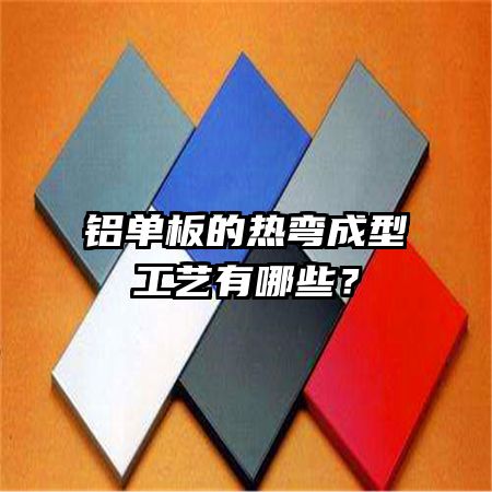 鋁單板的熱彎成型工藝有哪些？