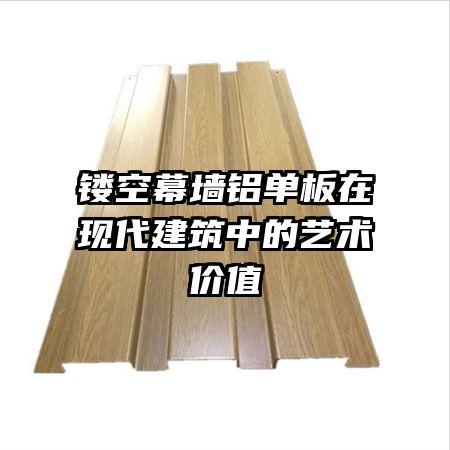鏤空幕墻鋁單板在現(xiàn)代建筑中的藝術(shù)價值