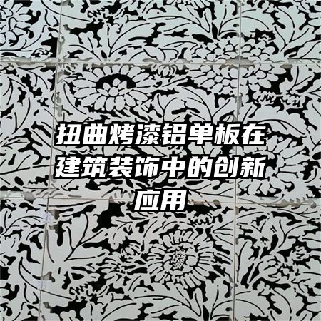 扭曲烤漆鋁單板在建筑裝飾中的創(chuàng)新應(yīng)用