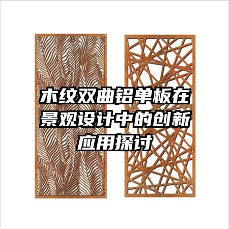 木紋雙曲鋁單板在景觀設(shè)計中的創(chuàng)新應(yīng)用探討