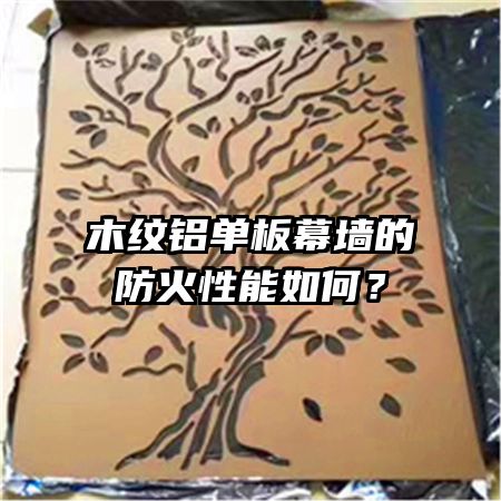 木紋鋁單板幕墻的防火性能如何？