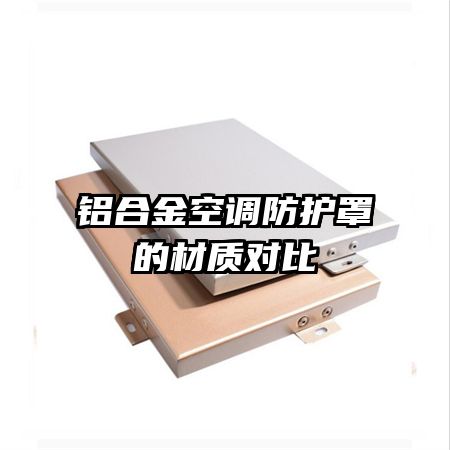 鋁合金空調(diào)防護(hù)罩的材質(zhì)對比