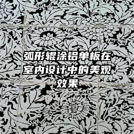 弧形輥涂鋁單板在室內(nèi)設(shè)計(jì)中的美觀效果