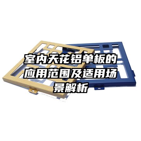 室內(nèi)天花鋁單板的應(yīng)用范圍及適用場(chǎng)景解析