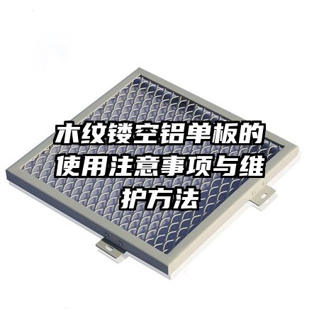 木紋鏤空鋁單板的使用注意事項(xiàng)與維護(hù)方法