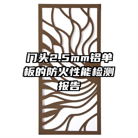 門頭2.5mm鋁單板的防火性能檢測報(bào)告