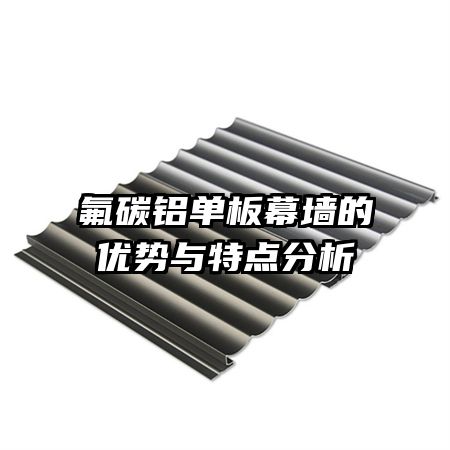 氟碳鋁單板幕墻的優(yōu)勢(shì)與特點(diǎn)分析
