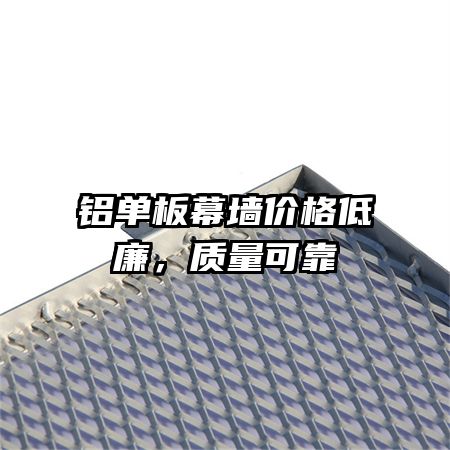 鋁單板幕墻價(jià)格低廉，質(zhì)量可靠
