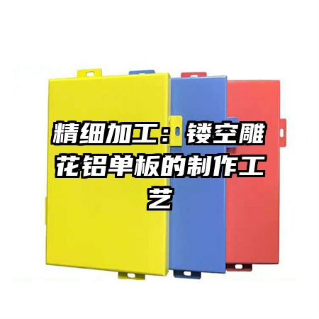 精細(xì)加工：鏤空雕花鋁單板的制作工藝