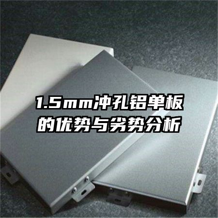 1.5mm沖孔鋁單板的優(yōu)勢(shì)與劣勢(shì)分析