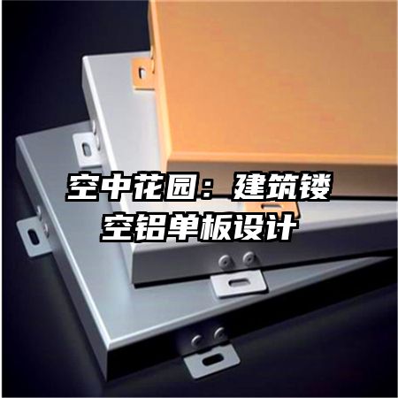 空中花園：建筑鏤空鋁單板設(shè)計(jì)