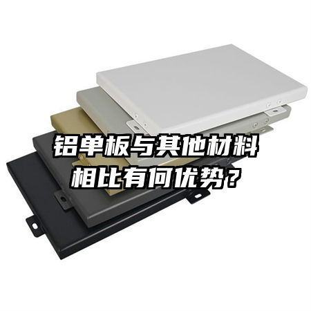 鋁單板與其他材料相比有何優(yōu)勢？