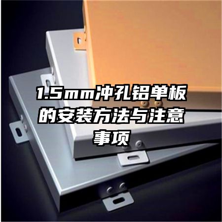 1.5mm沖孔鋁單板的安裝方法與注意事項(xiàng)