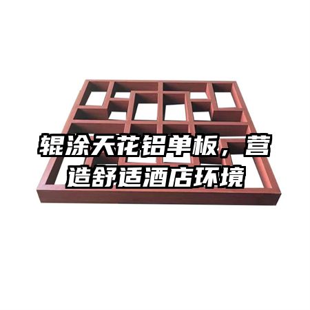 輥涂天花鋁單板，營造舒適酒店環(huán)境