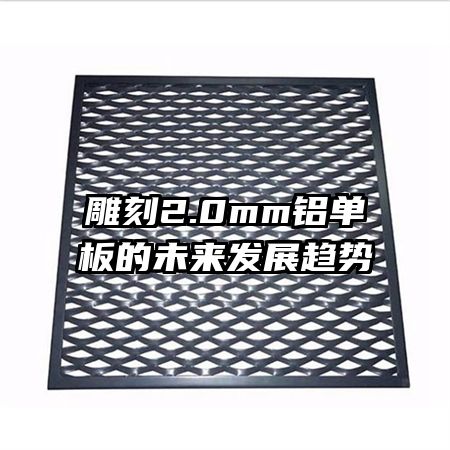 雕刻2.0mm鋁單板的未來(lái)發(fā)展趨勢(shì)