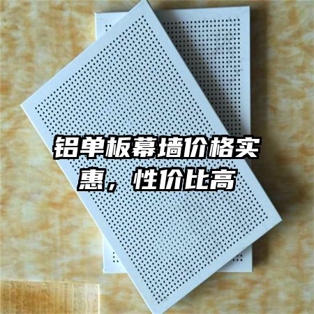 鋁單板幕墻價(jià)格實(shí)惠，性價(jià)比高