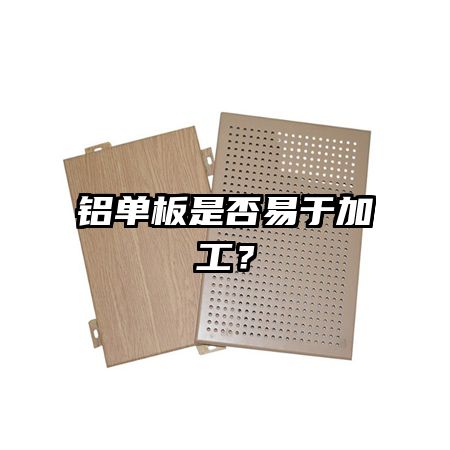 鋁單板是否易于加工？