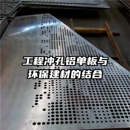 工程沖孔鋁單板與環(huán)保建材的結合