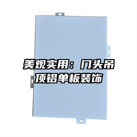 美觀實(shí)用：門頭吊頂鋁單板裝飾