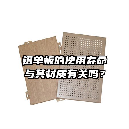 鋁單板的使用壽命與其材質(zhì)有關(guān)嗎？