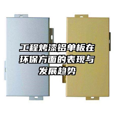 工程烤漆鋁單板在環(huán)保方面的表現與發(fā)展趨勢