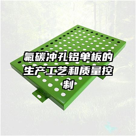 氟碳沖孔鋁單板的生產(chǎn)工藝和質(zhì)量控制
