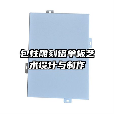 包柱雕刻鋁單板藝術(shù)設(shè)計與制作