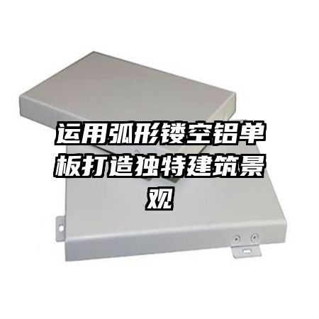 運用弧形鏤空鋁單板打造獨特建筑景觀