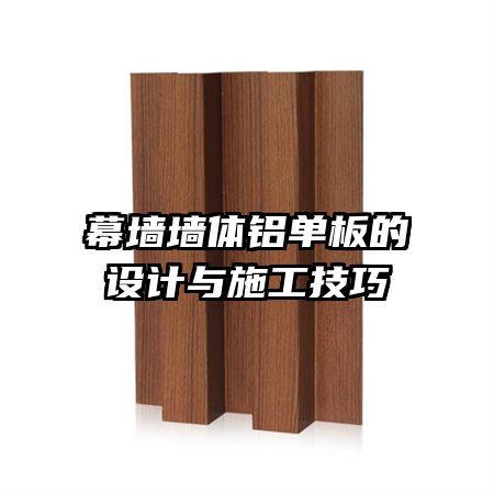 幕墻墻體鋁單板的設計與施工技巧