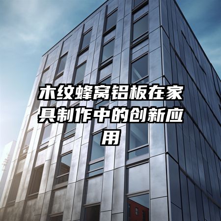 木紋蜂窩鋁板在家具制作中的創(chuàng)新應(yīng)用