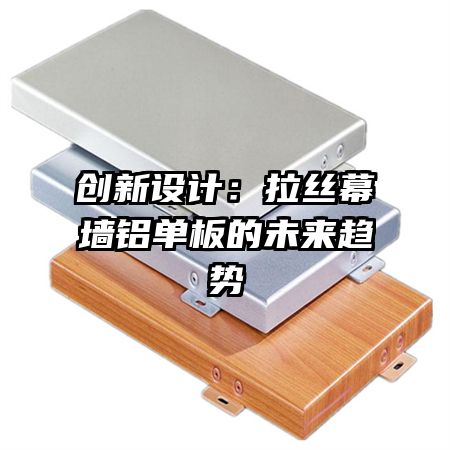 創(chuàng)新設(shè)計(jì)：拉絲幕墻鋁單板的未來趨勢