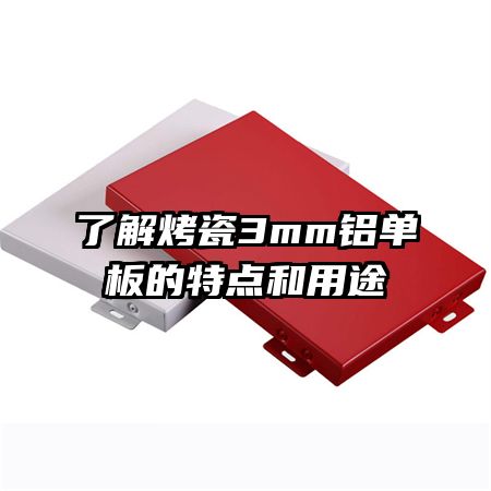 了解烤瓷3mm鋁單板的特點(diǎn)和用途