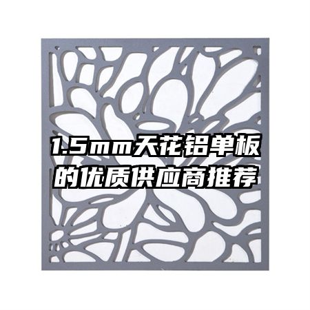 1.5mm天花鋁單板的優(yōu)質(zhì)供應(yīng)商推薦