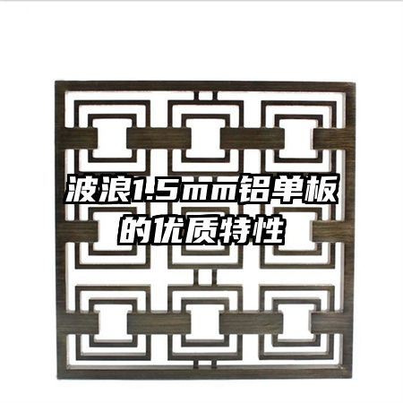 波浪1.5mm鋁單板的優(yōu)質特性