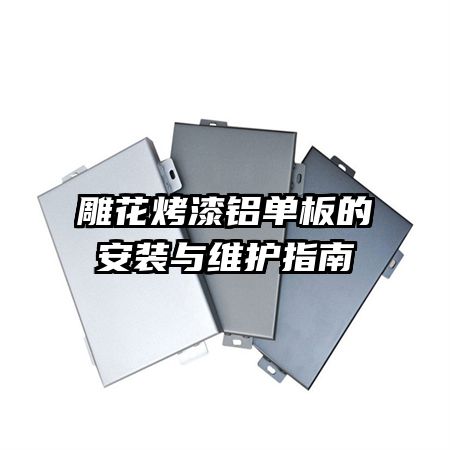 雕花烤漆鋁單板的安裝與維護指南